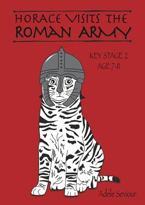 Horace Visits the Roman Army - Seviour, Adele, and Jones, Amanda (Editor)