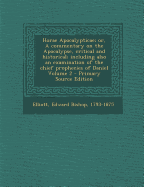 Horae Apocalypticae; Or, a Commentary on the Apocalypse, Critical and Historical; Including Also an Examination of the Chief Prophecies of Daniel Volume 2 - Primary Source Edition - Elliott, Edward Bishop 1793-1875 (Creator)