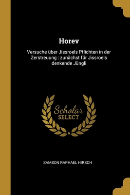 Horev: Versuche ?ber Jissroels Pflichten in der Zerstreuung: zun?chst f?r Jissroels denkende J?ngli - Hirsch, Samson Raphael