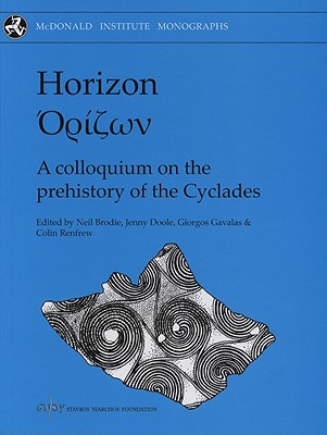 Horizon: A Colloquium on the Prehistory of the Cyclades - Gavalas, Giorgos, and Renfrew, A Colin, and Brodie, Neil (Editor)