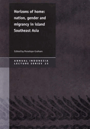 Horizons of Home: Nation, Gender and Migrancy in Island Southeast Asia Volume 25