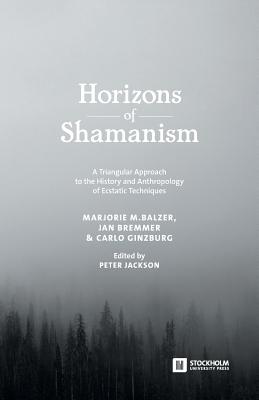 Horizons of Shamanism: A Triangular Approach to the History and Anthropology of Ecstatic Techniques - Jackson, Peter (Editor)