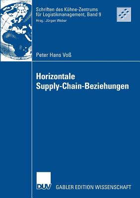 Horizontale Supply-Chain-Beziehungen: Potentiale Der Zusammenarbeit Zwischen Zulieferern in Supply Chains - Vo?, Peter Hans, and Weber, Prof Dr Dr H C J?rgen (Foreword by)