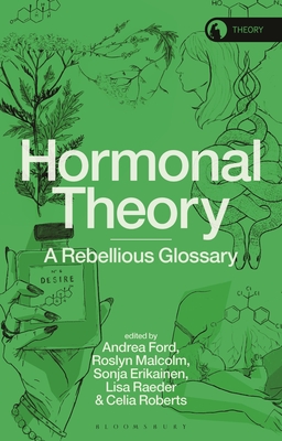 Hormonal Theory: A Rebellious Glossary - Ford, Andrea (Editor), and Braidotti, Rosi (Editor), and Malcolm, Roslyn (Editor)
