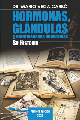 Hormonas, glndulas y enfermedades endocrinas. Su historia - Vega Carb?, Mario