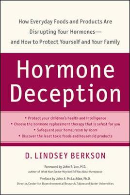 Hormone Deception: How Everyday Foods and Products Are Disrupting Your Hormones-And How to Protect Yourself and Your Family - Berkson, Lindsey, and Lee, John R, MD (Foreword by), and McLachlan, John A, PH.D. (Preface by)
