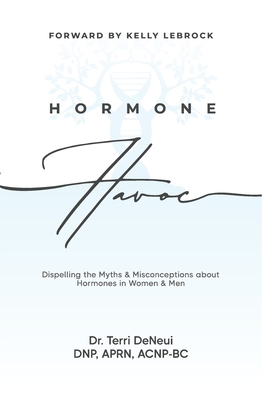 Hormone Havoc: Dispelling the Myths & Misconceptions about Hormones in Women and Men - Deneui, Terri