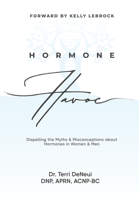 Hormone Havoc: Dispelling the Myths & Misconceptions about Hormones in Women and Men - Deneui, Terri