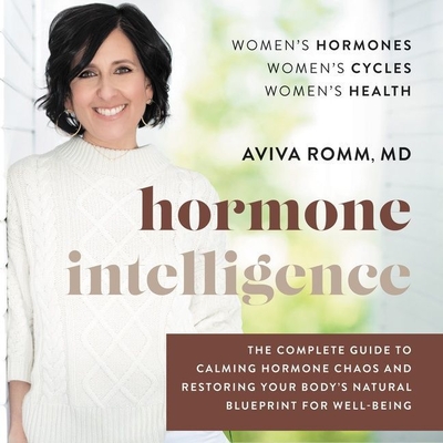 Hormone Intelligence Lib/E: The Complete Guide to Calming Hormone Chaos and Restoring Your Body's Natural Blueprint for Well-Being - Romm, Aviva (Read by), and Rosenberg, Dara (Read by)