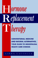 Hormone Replacement Therapy: Conventional Medicine and Natural Alternates, Your Guide to Menopausal Health Care Choices