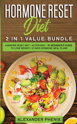 Hormone reset diet 2 in 1 value bundle: Hormone reset diet + Autophagy - #1 beginner's guide to lose weight + 21 days hormone-meal plans - Alexander Phenix
