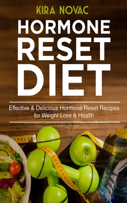 Hormone Reset Diet: Effective & Delicious Hormone Reset Recipes for Weight Loss & Health - Novac, Kira