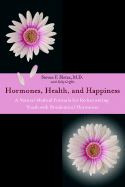 Hormones, Health, and Happiness: A Natural Medical Formula for Rediscovering Youth with Bioidentical Hormones