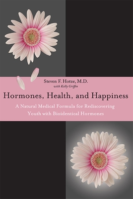 Hormones, Health, and Happiness: A Natural Medical Formula for Rediscovering Youth - Hotze, Steven F, and Griffin, Kelly
