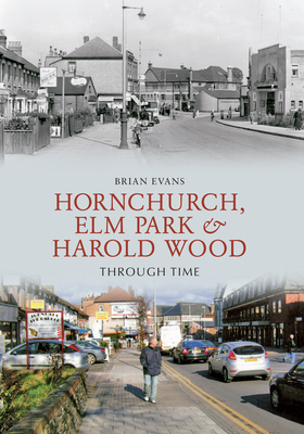 Hornchurch, Elm Park and Harold Wood Through Time - Evans, Brian