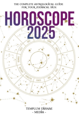 Horoscope 2025: The Complete Astrological Guide to Success for the new Year - Media, Templum Dianae