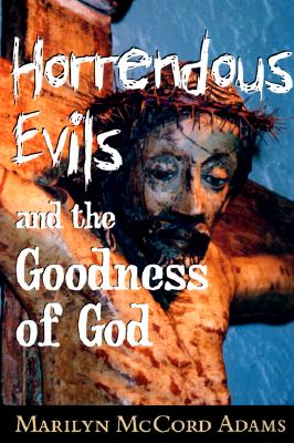 Horrendous Evils and the Goodness of God: Nathaniel Hawthorne and Henry James - Adams, Marilyn McCord
