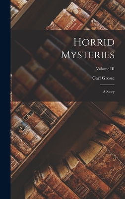 Horrid Mysteries: A Story; Volume III - Grosse, Carl