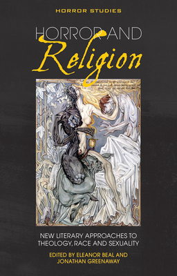 Horror and Religion: New Literary Approaches to Theology, Race and Sexuality - Beal, Eleanor (Editor), and Greenaway, Jon (Editor)
