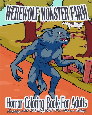 Horror Coloring Book For Adults: Werewolf Monster Farm (Fantasy Art Coloring Book For Stress Relief) - Rogers, Nicole