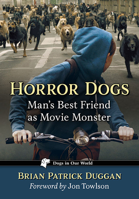 Horror Dogs: Man's Best Friend as Movie Monster - Duggan, Brian Patrick