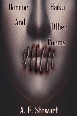 Horror Haiku and Other Poems - Stewart, A. F.