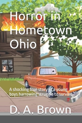 Horror in Hometown Ohio: A shocking true story of a young boys harrowing struggle to survive - Brown, D a