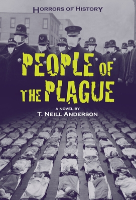 Horrors of History: People of the Plague: Philadelphia Flu Epidemic 1918 - Anderson, T. Neill