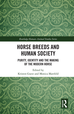 Horse Breeds and Human Society: Purity, Identity and the Making of the Modern Horse - Guest, Kristen (Editor), and Mattfeld, Monica (Editor)