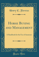 Horse Buying and Management: A Handbook for the Use of Amateurs (Classic Reprint)