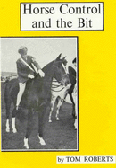 Horse Control and the Bit - Roberts, Tom, and Roberts, Pat