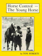 Horse Control - the Young Horse: The Handling, Breaking in and Early Schooling of Your Own Young Horse