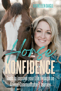 Horse Konfidence: Tools to improve your Life through an Animal Communicator's journey