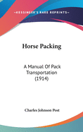 Horse Packing: A Manual Of Pack Transportation (1914)