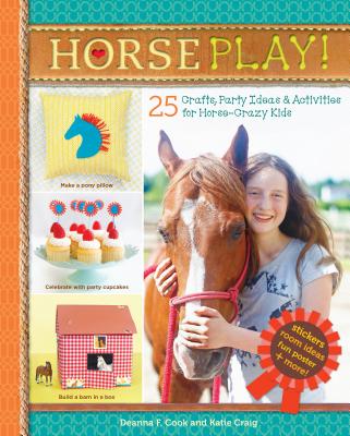 Horse Play!: 25 Crafts, Party Ideas & Activities for Horse-Crazy Kids - Cook, Deanna F, and Craig, Katie