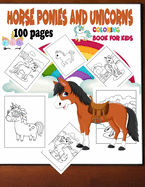 Horse ponies and unicorns coloring book for kids 100 pages: Horse ponies and unicorns coloring book for kids 3-5-6-8-9-10-11-12 years