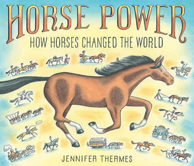 Horse Power: How Horses Changed the World - Thermes, Jennifer