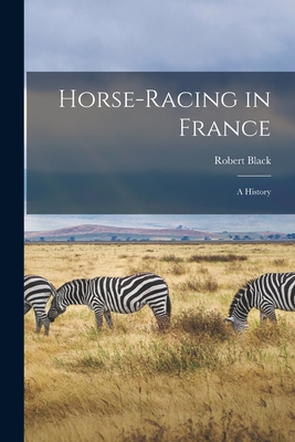 Horse-Racing in France: A History - Black, Robert