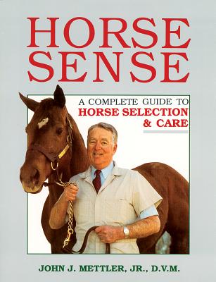 Horse Sense: A Complete Guide to Horse Selection & Care - Mettler, John J