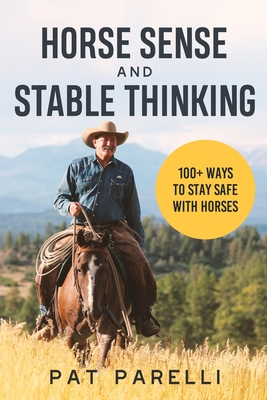 Horse Sense and Stable Thinking: 100+ Ways to Stay Safe With Horses - Parelli, Pat