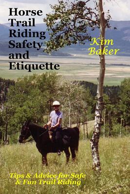 Horse Trail Riding Safety and Etiquette: Tips and Advice for Safe and Fun Trail Riding - Baker, Kim
