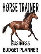 Horse Trainer Business Budget Planner: 8.5" x 11" Professional Horse Training 12 Month Organizer to Record Monthly Business Budgets, Income, Expenses, Goals, Marketing, Supply Inventory, Supplier Contact Info, Tax Deductions and Mileage (118 Pages)