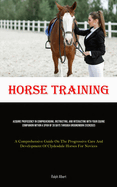 Horse Training: Acquire Proficiency In Comprehending, Instructing, And Interacting With Your Equine Companion Within A Span Of 30 Days Through Groundwork Exercises (A Comprehensive Guide On The Progressive Care And Development Of Clydesdale Horses For...