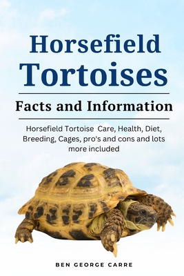 Horsefield Tortoises: Horsefield tortoise care, health, diet, breeding, cages, pro's and cons and lots more included - Carre, Ben George