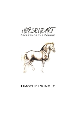 Horseheart: Secrets of the Equine - Roe, Monica (Editor), and Prindle, Timothy