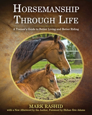 Horsemanship Through Life: A Trainer's Guide to Better Living and Better Riding - Rashid, Mark, and Adams, Eric (Foreword by)