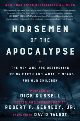 Horsemen of the Apocalypse: The Men Who Are Destroying Life on Earth--And What It Means for Our Children - Kennedy, Robert F, Jr. (Introduction by), and Russell, Dick, and Talbot, David (Foreword by)