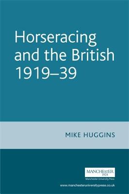 Horseracing and the British 1919-39 - Huggins, Mike