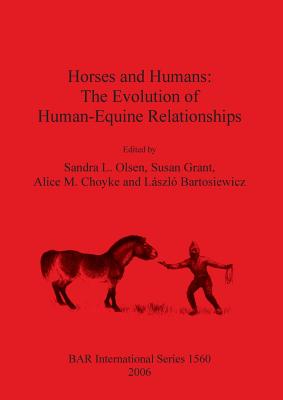 Horses and Humans: The Evolution of Human/Equine Relationships - Olsen, Sandra L (Editor), and Grant, Susan (Editor), and Choyke, Alice M (Editor)