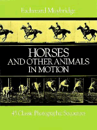 Horses and Other Animals in Motion: 45 Classic Photographic Sequences